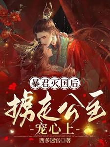 暴君灭国后，掳走公主宠心上